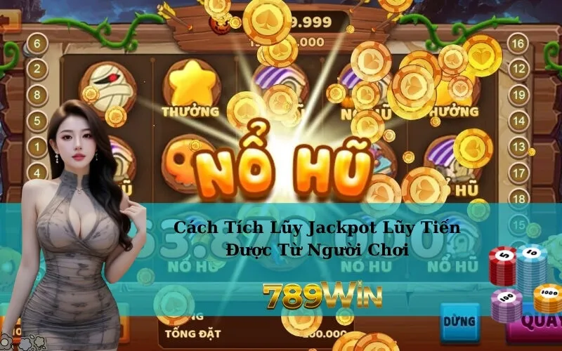 Cách Tích Lũy Jackpot Lũy Tiến Được Từ Người Chơi