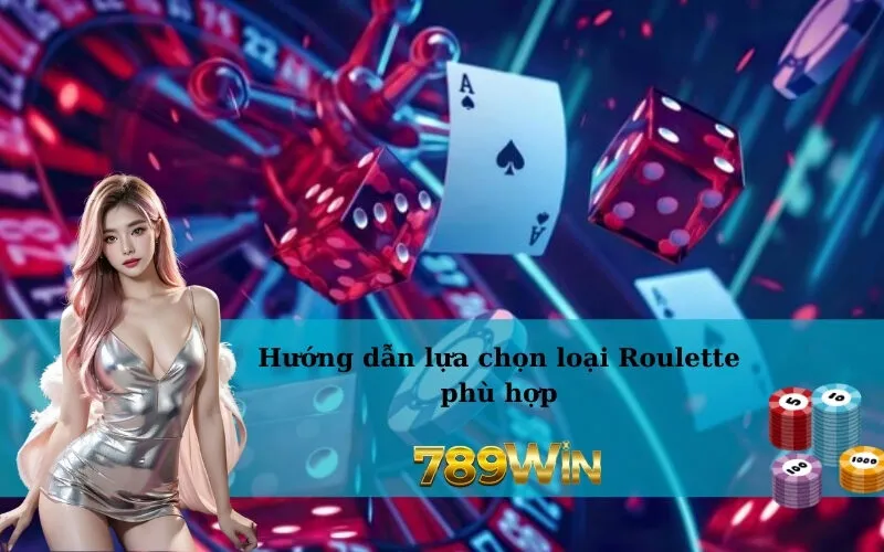 Hướng dẫn lựa chọn loại Roulette phù hợp