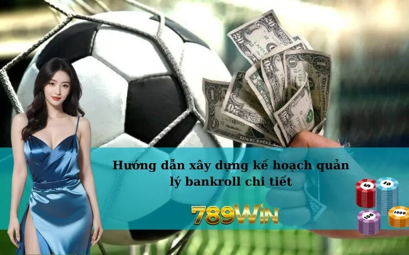 Hướng dẫn xây dựng kế hoạch quản lý bankroll chi tiết