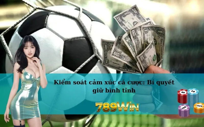 Kiểm soát cảm xúc cá cược: Bí quyết giữ bình tĩnh