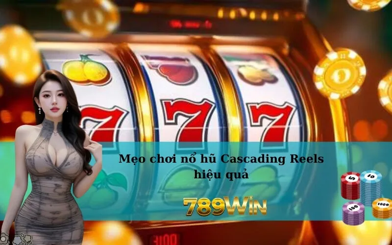 Mẹo chơi nổ hũ Cascading Reels hiệu quả