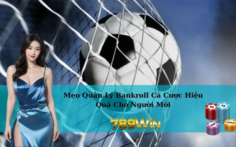 Mẹo Quản Lý Bankroll Cá Cược Hiệu Quả Cho Người Mới