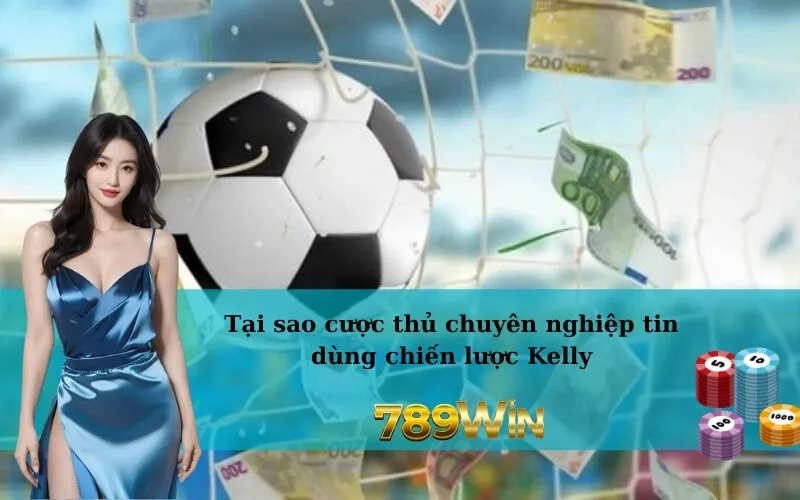 Tại sao cược thủ chuyên nghiệp tin dùng chiến lược Kelly?